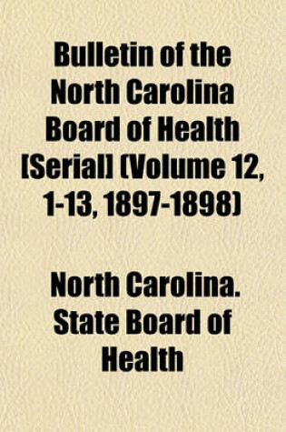 Cover of Bulletin of the North Carolina Board of Health [Serial] (Volume 12, 1-13, 1897-1898)