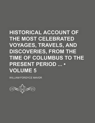 Book cover for Historical Account of the Most Celebrated Voyages, Travels, and Discoveries, from the Time of Columbus to the Present Period (Volume 5)