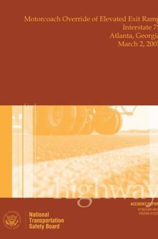 Cover of Highway Accident Report Motorcoach Override of Elevated Exit Ramp Interstate 75 Atlanta, Georgia March 2, 2007