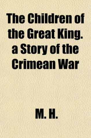 Cover of The Children of the Great King. a Story of the Crimean War