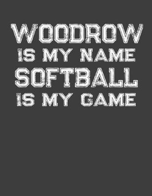 Book cover for Woodrow Is My Name Softball Is My Game