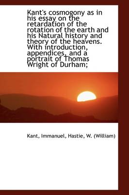 Book cover for Kant's Cosmogony as in His Essay on the Retardation of the Rotation of the Earth and His Natural His