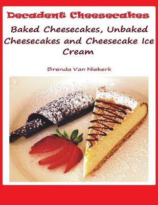 Book cover for Decadent Cheesecakes: Baked Cheesecakes, Unbaked Cheesecakes and Cheesecake Ice Cream