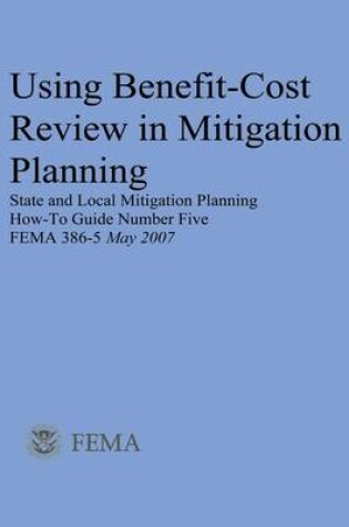 Cover of Using Benefit-Cost Review in Mitigation Planning (State and Local Mitigation Planning How-To Guide Number Five; FEMA 386-5 / May 2007)