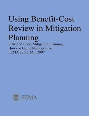 Book cover for Using Benefit-Cost Review in Mitigation Planning (State and Local Mitigation Planning How-To Guide Number Five; FEMA 386-5 / May 2007)