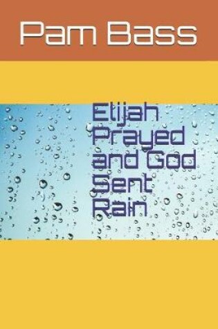 Cover of Elijah Prayed and God Sent Rain