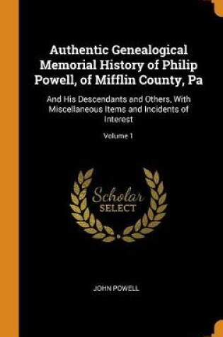 Cover of Authentic Genealogical Memorial History of Philip Powell, of Mifflin County, Pa