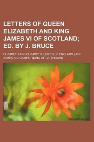 Cover of Letters of Queen Elizabeth and King James VI of Scotland; Ed. by J. Bruce