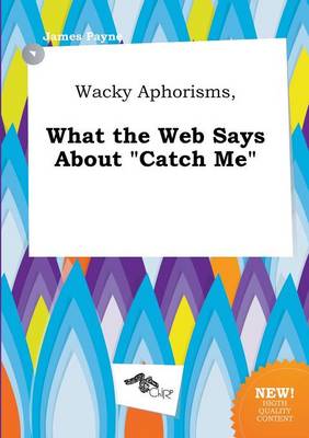 Book cover for Wacky Aphorisms, What the Web Says about Catch Me