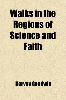 Book cover for Walks in the Regions of Science and Faith; A Series of Essays