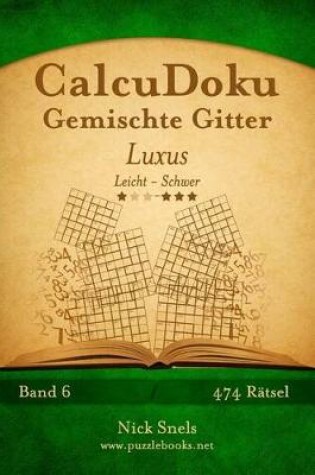 Cover of CalcuDoku Gemischte Gitter Luxus - Leicht bis Schwer - Band 6 - 474 Rätsel