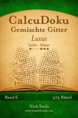 Cover of CalcuDoku Gemischte Gitter Luxus - Leicht bis Schwer - Band 6 - 474 Rätsel