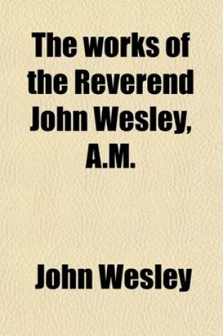 Cover of The Works of the Reverend John Wesley, A.M. (Volume 4)