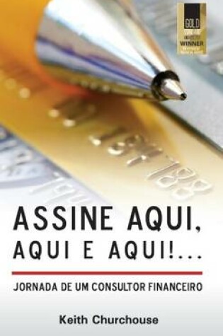 Cover of Assine Aqui, Aqui E Aqui!...Jornada De Um Consultor Financeiro