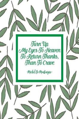 Book cover for Turn Up My Eyes to Heaven to Return Thanks, Than to Crave