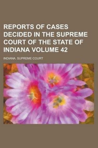 Cover of Reports of Cases Decided in the Supreme Court of the State of Indiana Volume 42