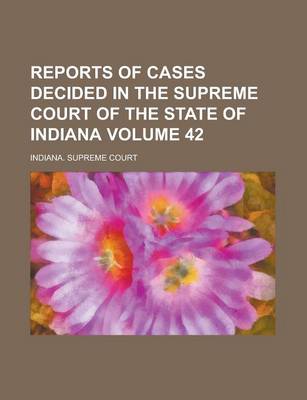 Book cover for Reports of Cases Decided in the Supreme Court of the State of Indiana Volume 42