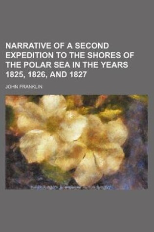 Cover of Narrative of a Second Expedition to the Shores of the Polar Sea in the Years 1825, 1826, and 1827