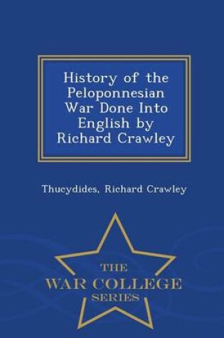 Cover of History of the Peloponnesian War Done Into English by Richard Crawley - War College Series