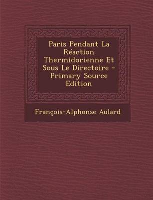 Book cover for Paris Pendant La Reaction Thermidorienne Et Sous Le Directoire - Primary Source Edition