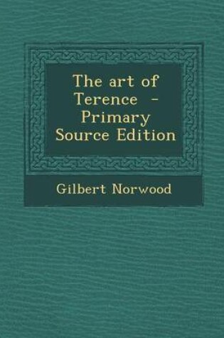 Cover of The Art of Terence - Primary Source Edition