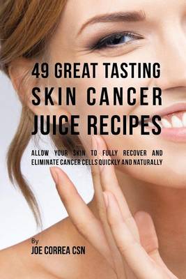 Book cover for 49 Great Tasting Skin Cancer Juice Recipes