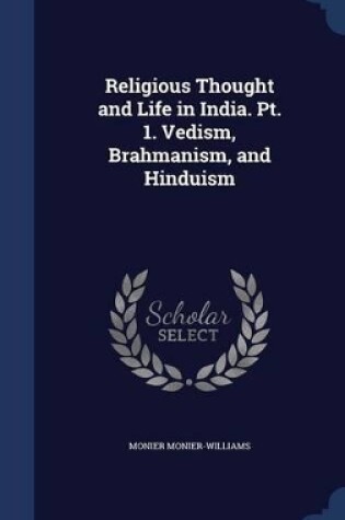 Cover of Religious Thought and Life in India. PT. 1. Vedism, Brahmanism, and Hinduism