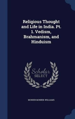 Book cover for Religious Thought and Life in India. PT. 1. Vedism, Brahmanism, and Hinduism