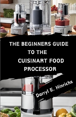 Book cover for The Beginner's Guide to the Cuisinart Food Processor