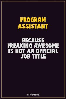 Book cover for Program Assistant, Because Freaking Awesome Is Not An Official Job Title