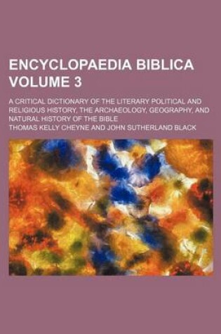 Cover of Encyclopaedia Biblica Volume 3; A Critical Dictionary of the Literary Political and Religious History, the Archaeology, Geography, and Natural History of the Bible