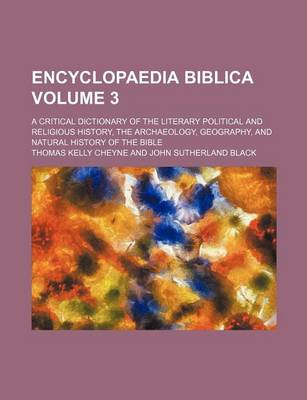 Book cover for Encyclopaedia Biblica Volume 3; A Critical Dictionary of the Literary Political and Religious History, the Archaeology, Geography, and Natural History of the Bible