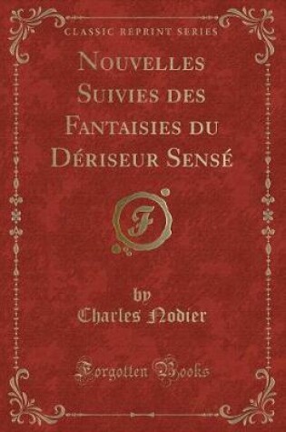 Cover of Nouvelles Suivies Des Fantaisies Du Dériseur Sensé (Classic Reprint)