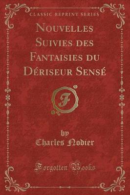 Book cover for Nouvelles Suivies Des Fantaisies Du Dériseur Sensé (Classic Reprint)