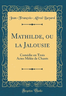 Book cover for Mathilde, ou la Jalousie: Comédie en Trois Actes Mêlée de Chants (Classic Reprint)