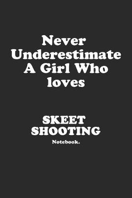 Book cover for Never Underestimate A Girl Who Loves Skeet Shooting.