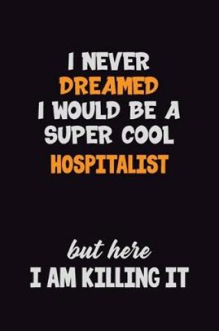 Cover of I Never Dreamed I would Be A Super Cool Hospitalist But Here I Am Killing It