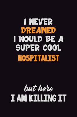 Book cover for I Never Dreamed I would Be A Super Cool Hospitalist But Here I Am Killing It