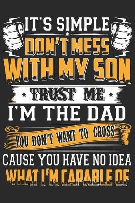 Book cover for It's simple don't mess with my son trust me i'm the dad you don't want to cross cause you have no idea what i'm capable of