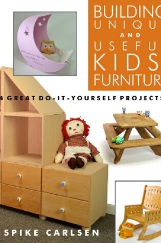 Cover of Building Unique and Useful Kids' Furniture: 24 Great Do-It-Yourself Projects