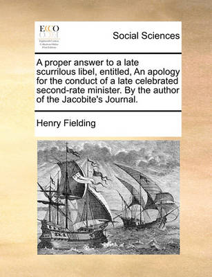 Book cover for A Proper Answer to a Late Scurrilous Libel, Entitled, an Apology for the Conduct of a Late Celebrated Second-Rate Minister. by the Author of the Jacobite's Journal.