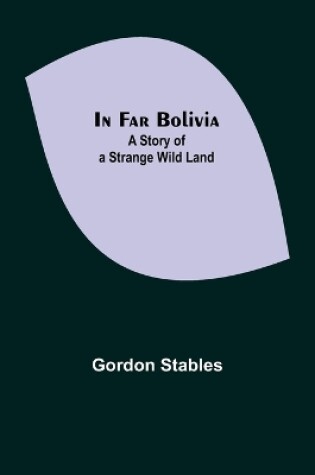 Cover of In Far Bolivia; A Story of a Strange Wild Land