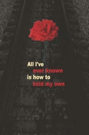 Cover of All I've Ever Known is How to Hold My Own