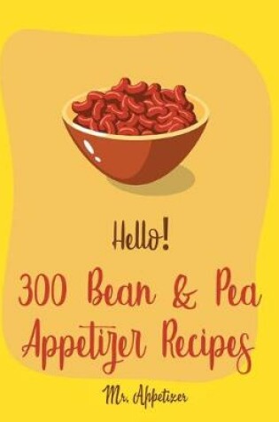 Cover of Hello! 300 Bean & Pea Appetizer Recipes