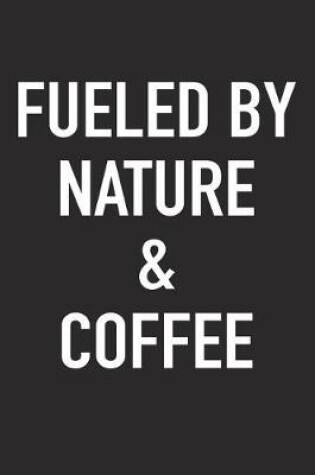 Cover of Fueled by Nature and Coffee