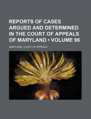 Book cover for Reports of Cases Argued and Determined in the Court of Appeals of Maryland (Volume 96)