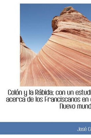 Cover of Colon y La Rabida; Con Un Estudio Acerca de Los Franciscanos En El Nuevo Mundo