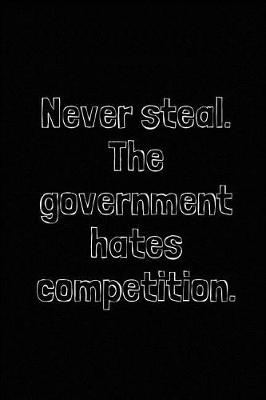 Book cover for Never Steal. the Government Hates Competition.