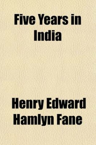 Cover of Five Years in India Volume 1; Comprising a Narrative of Travels in the Presidency of Bengal, a Visit to the Court of Runjeet Sing, Residence in the Hi