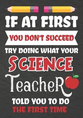 Book cover for If at First You Don't Succeed Try Doing What Your Science Teacher Told You To Do The First Time